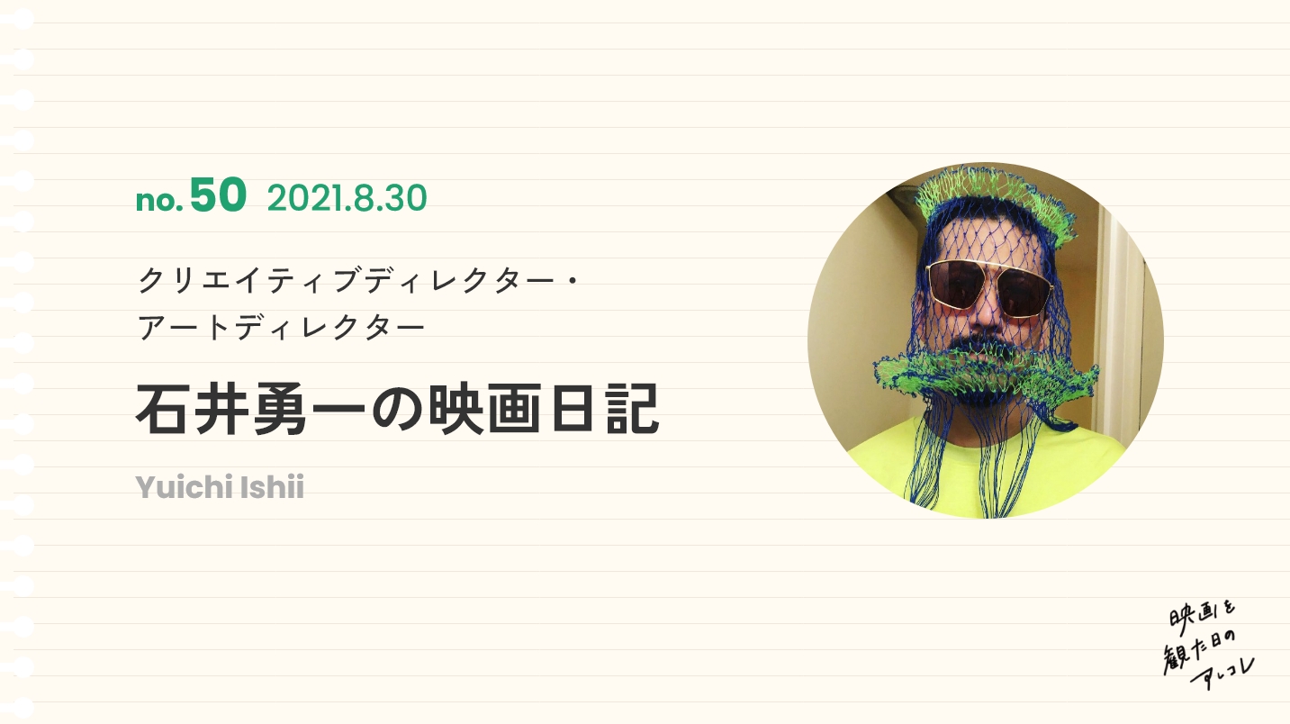 クリエイティブディレクター・アートディレクター石井勇一の映画日記2021年8月30日